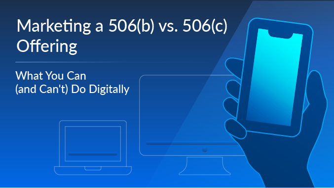 Marketing a 506(b) vs. 506(c) Offering: What You Can (and Can't) Do Digitally